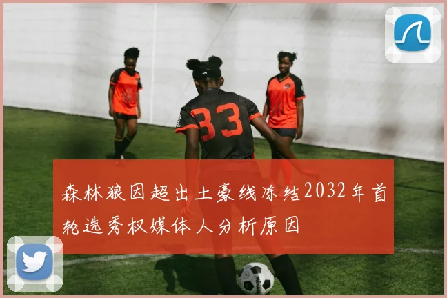 森林狼因超出土豪线冻结2032年首轮选秀权媒体人分析原因