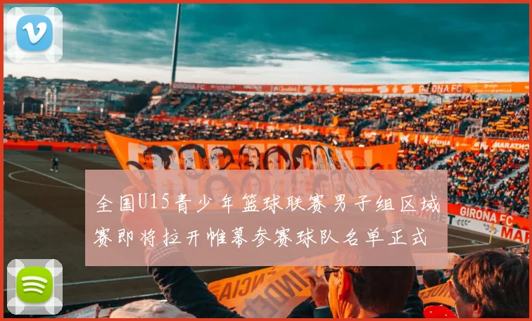 全国U15青少年篮球联赛男子组区域赛即将拉开帷幕参赛球队名单正式公布